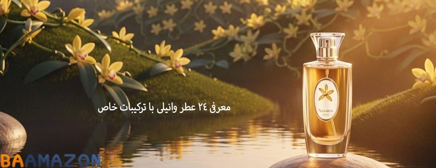 معرفی 24 عطر وانیلی با ترکیبات خاص + ادکلن وانیلی زنانه و مردانه